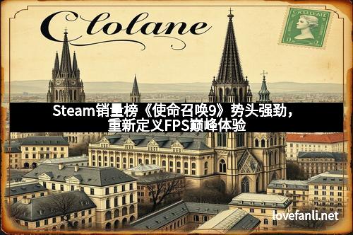 Steam销量榜《使命召唤9》势头强劲，重新定义FPS巅峰体验